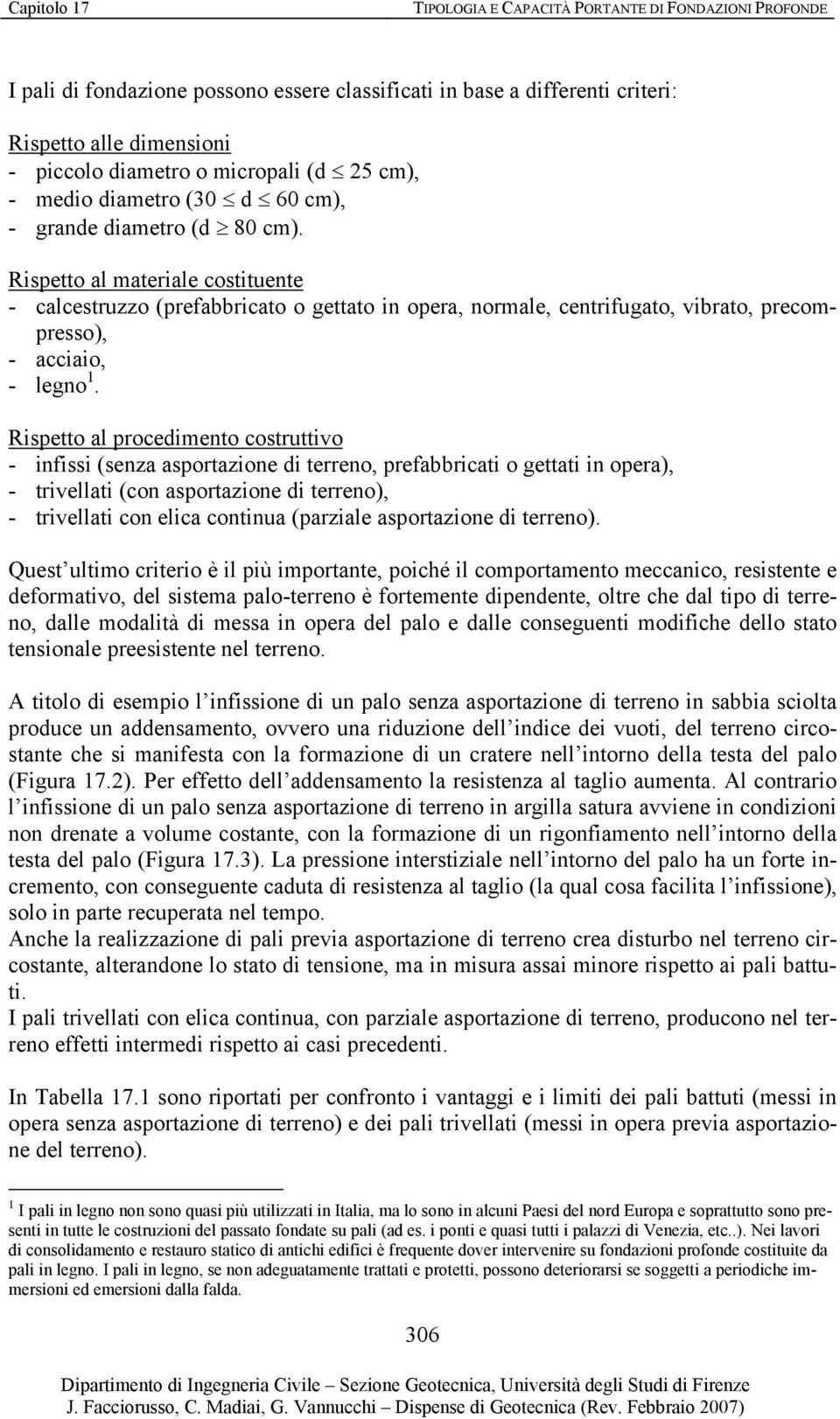 Rispetto al procedimento costruttivo - infissi (senza asportazione di terreno, prefabbricati o gettati in opera), - trivellati (con asportazione di terreno), - trivellati con elica continua (parziale