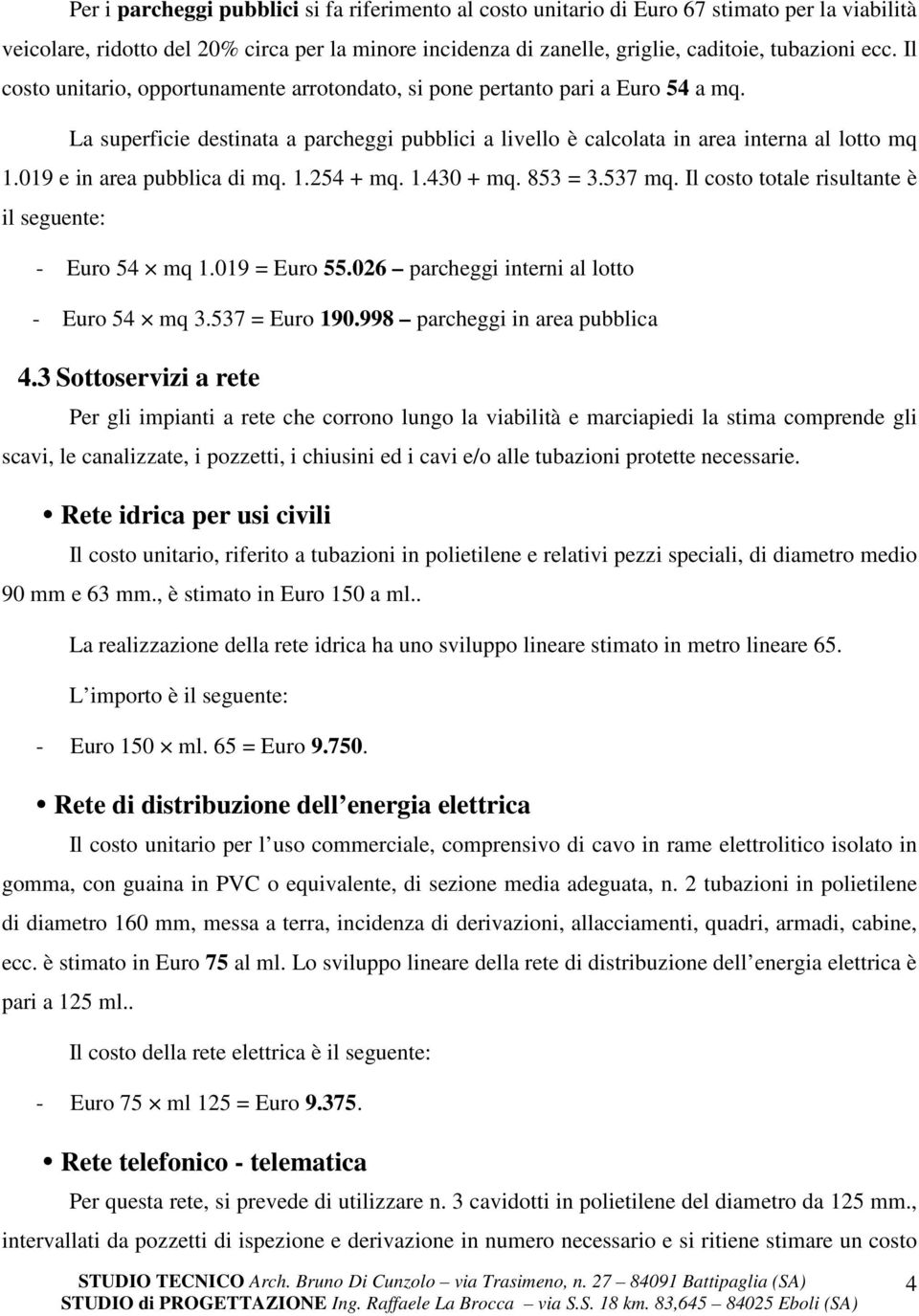 019 e in area pubblica di mq. 1.254 + mq. 1.430 + mq. 853 = 3.537 mq. Il costo totale risultante è il seguente: - Euro 54 mq 1.019 = Euro 55.026 parcheggi interni al lotto - Euro 54 mq 3.