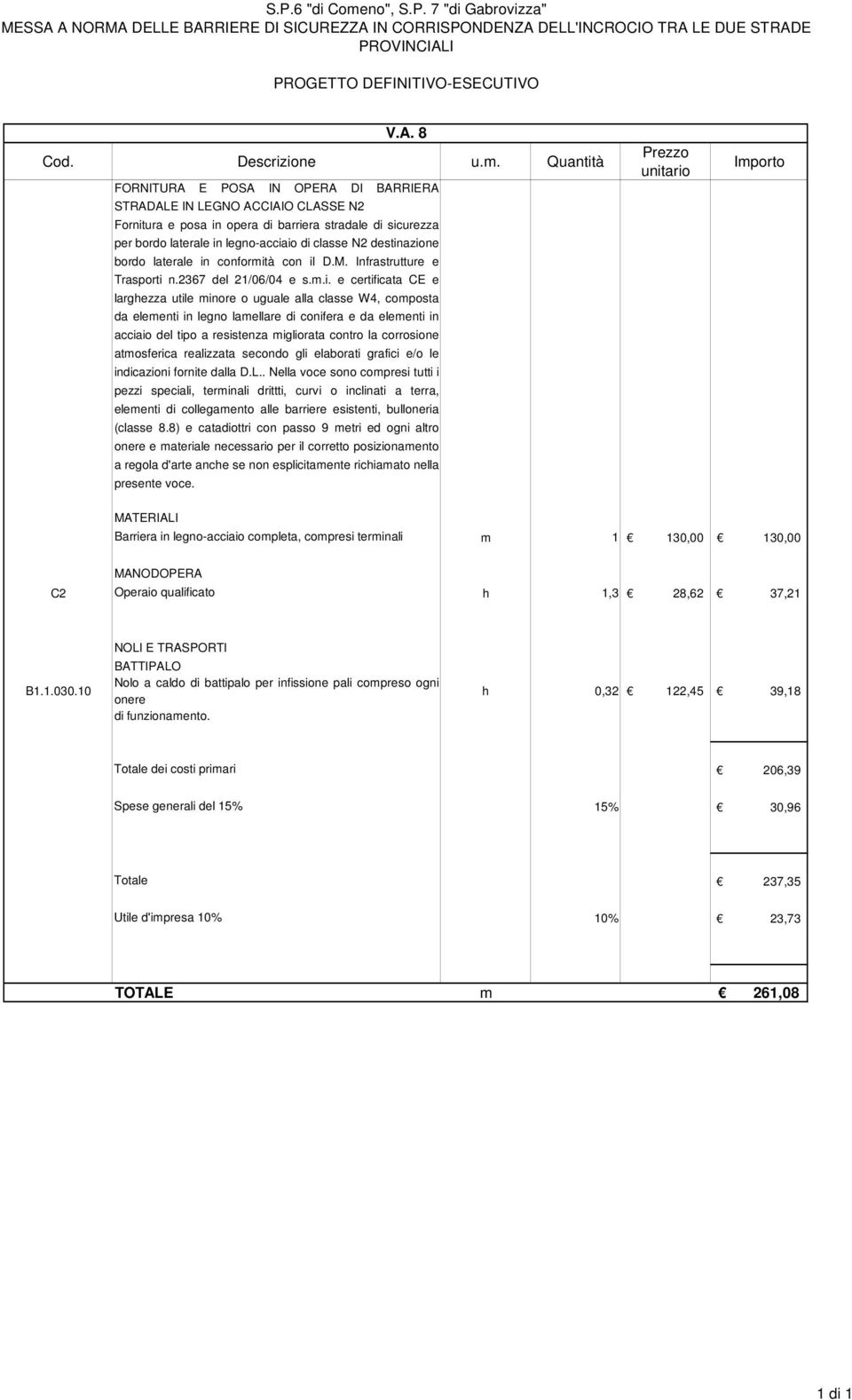 azione bordo laterale in conformità con il D.M. Infrastrutture e Trasporti n.2367 del 21/06/04 e s.m.i. e certificata CE e larghezza utile minore o uguale alla classe W4, composta da elementi in