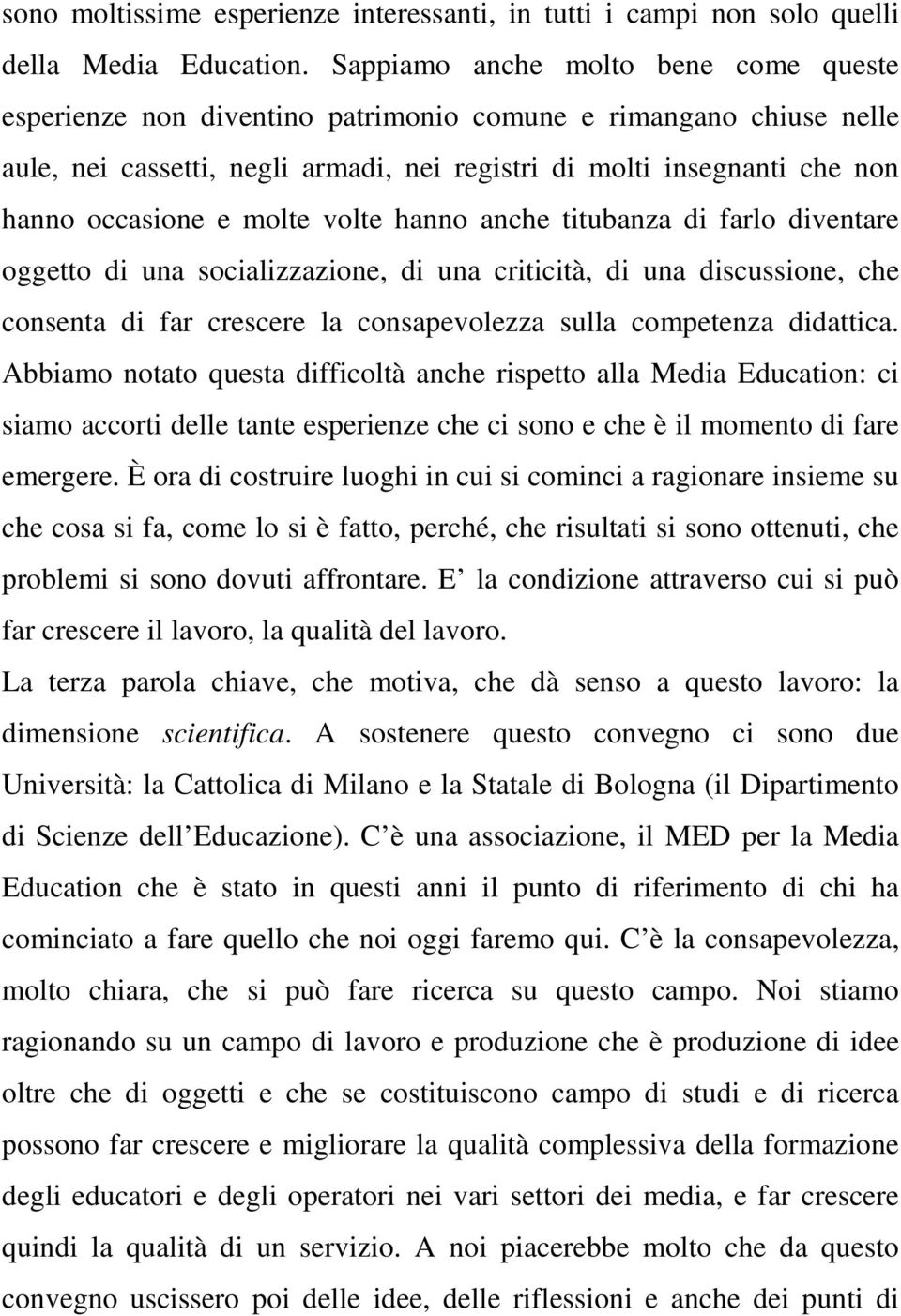 molte volte hanno anche titubanza di farlo diventare oggetto di una socializzazione, di una criticità, di una discussione, che consenta di far crescere la consapevolezza sulla competenza didattica.