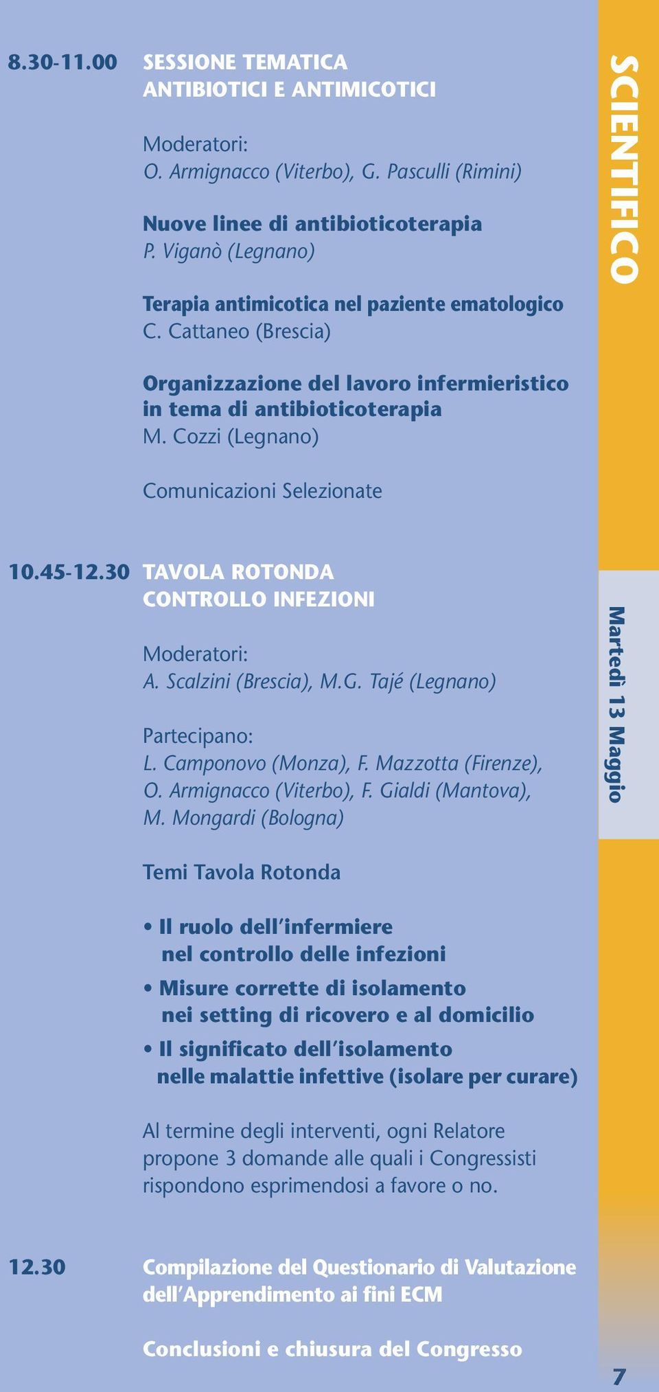Cozzi (Legnano) Comunicazioni Selezionate 10.45-12.30 TAVOLA ROTONDA CONTROLLO INFEZIONI A. Scalzini (Brescia), M.G. Tajé (Legnano) Partecipano: L. Camponovo (Monza), F. Mazzotta (Firenze), O.