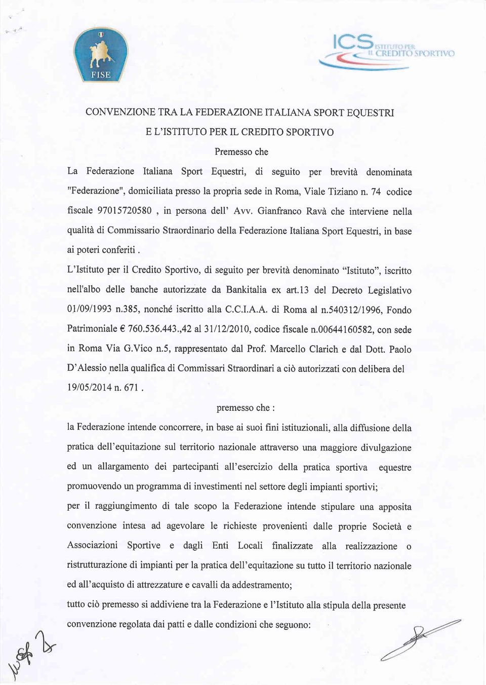 "Federazione", domiciliata presso la propria sede in Roma, Viale Tiziano n. 74 codice fiscale 97015720580, in persona dell' Avv.