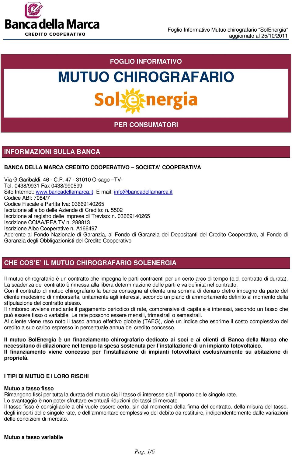 it Codice ABI: 7084/7 Codice Fiscale e Partita Iva: 03669140265 Iscrizione all albo delle Aziende di Credito: n. 5502 Iscrizione al registro delle imprese di Treviso: n.