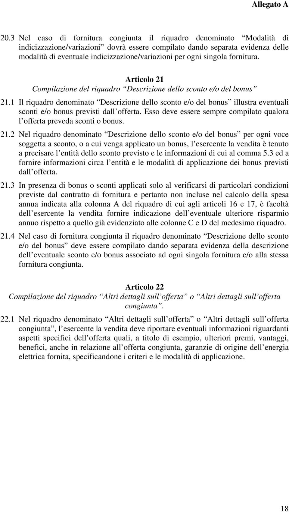 1 Il riquadro denominato Descrizione dello sconto e/o del bonus illustra eventuali sconti e/o bonus previsti dall offerta. Esso deve essere sempre compilato qualora l offerta preveda sconti o bonus.