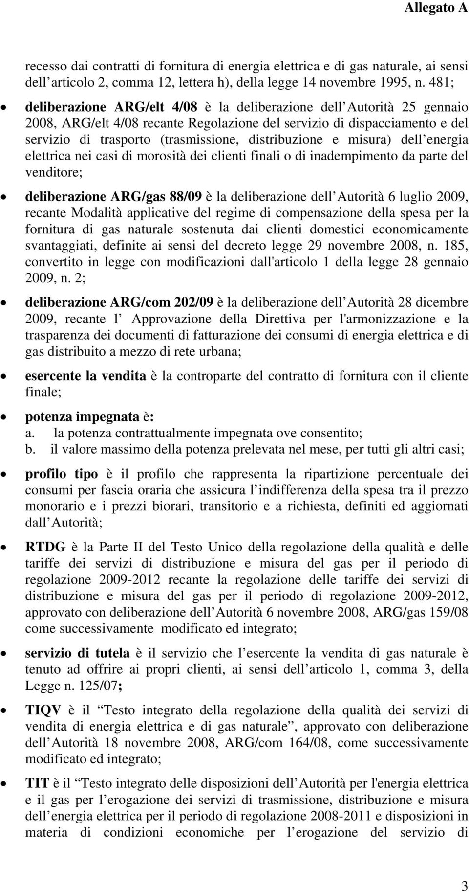 distribuzione e misura) dell energia elettrica nei casi di morosità dei clienti finali o di inadempimento da parte del venditore; deliberazione ARG/gas 88/09 è la deliberazione dell Autorità 6 luglio