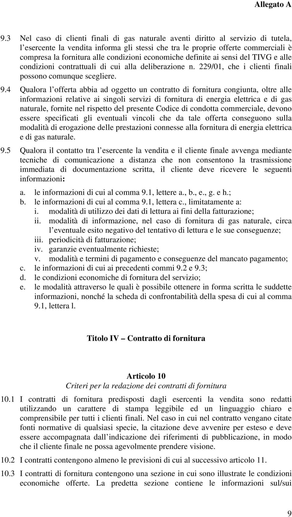 4 Qualora l offerta abbia ad oggetto un contratto di fornitura congiunta, oltre alle informazioni relative ai singoli servizi di fornitura di energia elettrica e di gas naturale, fornite nel rispetto