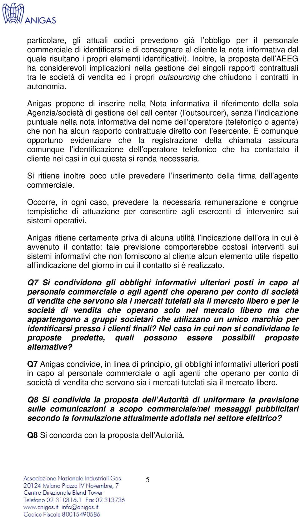 Inoltre, la proposta dell AEEG ha considerevoli implicazioni nella gestione dei singoli rapporti contrattuali tra le società di vendita ed i propri outsourcing che chiudono i contratti in autonomia.