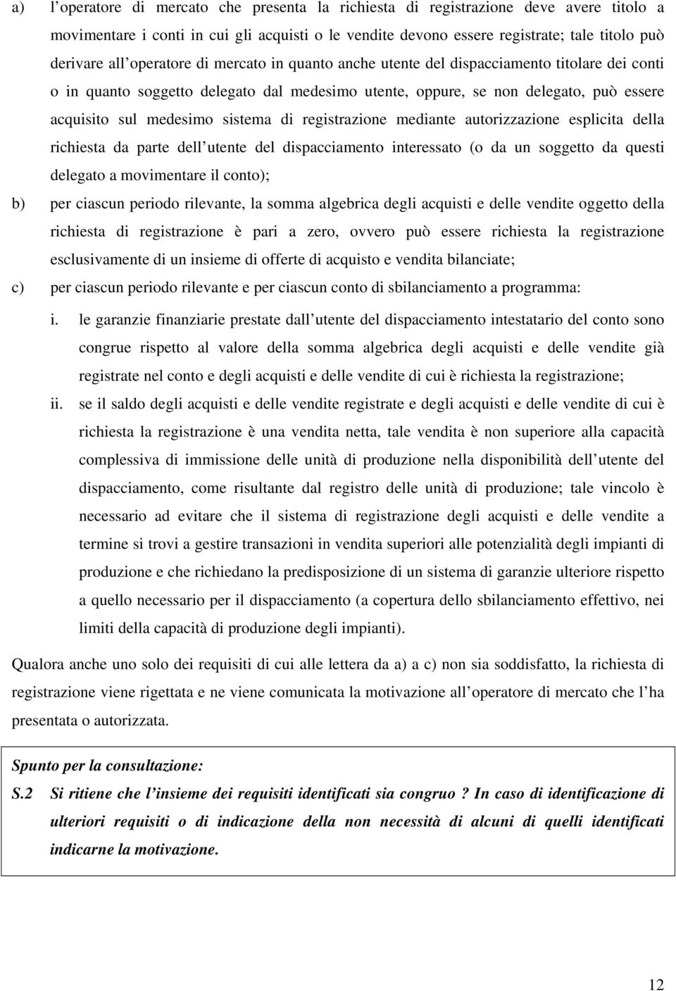 di registrazione mediante autorizzazione esplicita della richiesta da parte dell utente del dispacciamento interessato (o da un soggetto da questi delegato a movimentare il conto); b) per ciascun