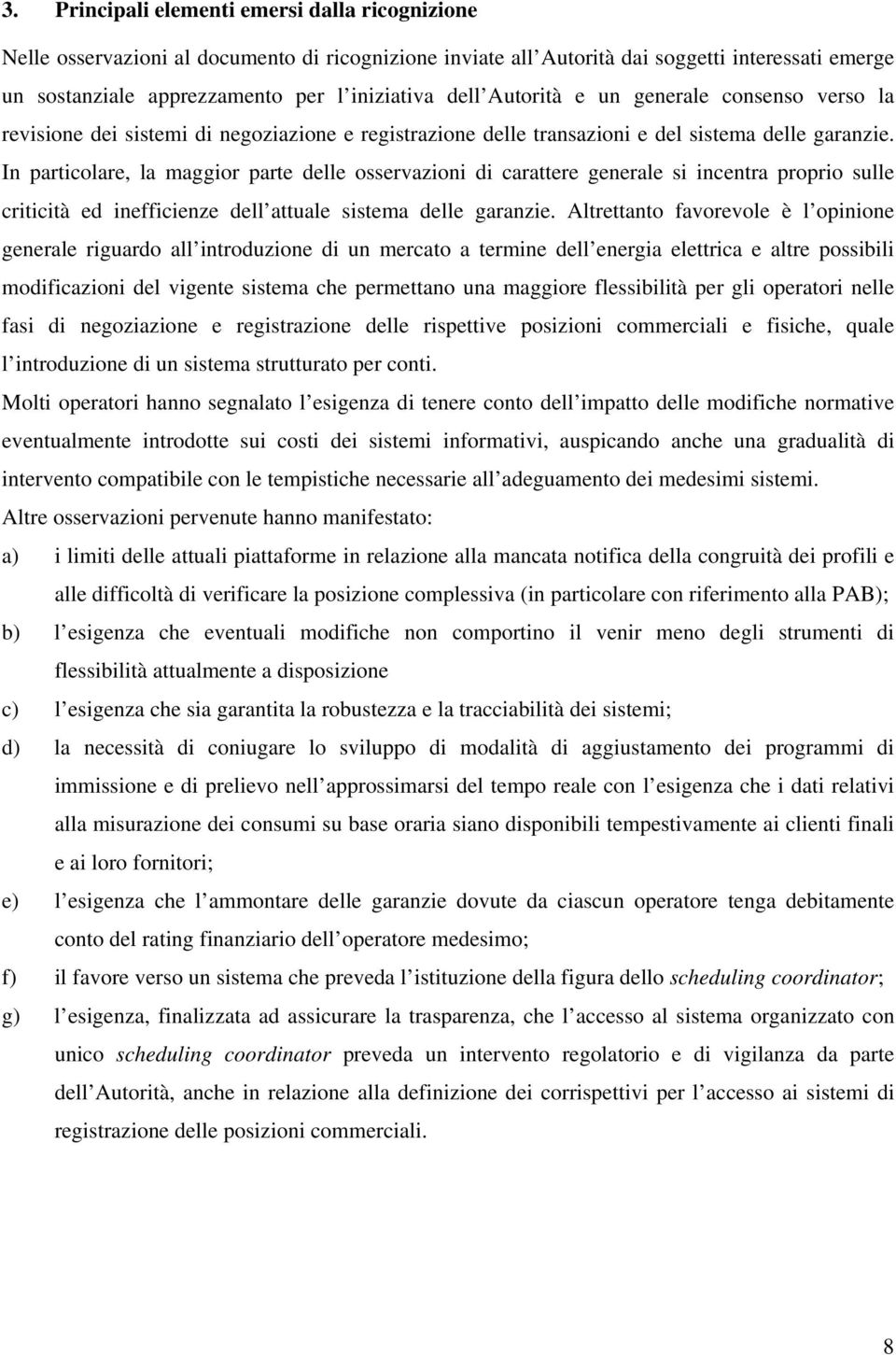 In particolare, la maggior parte delle osservazioni di carattere generale si incentra proprio sulle criticità ed inefficienze dell attuale sistema delle garanzie.