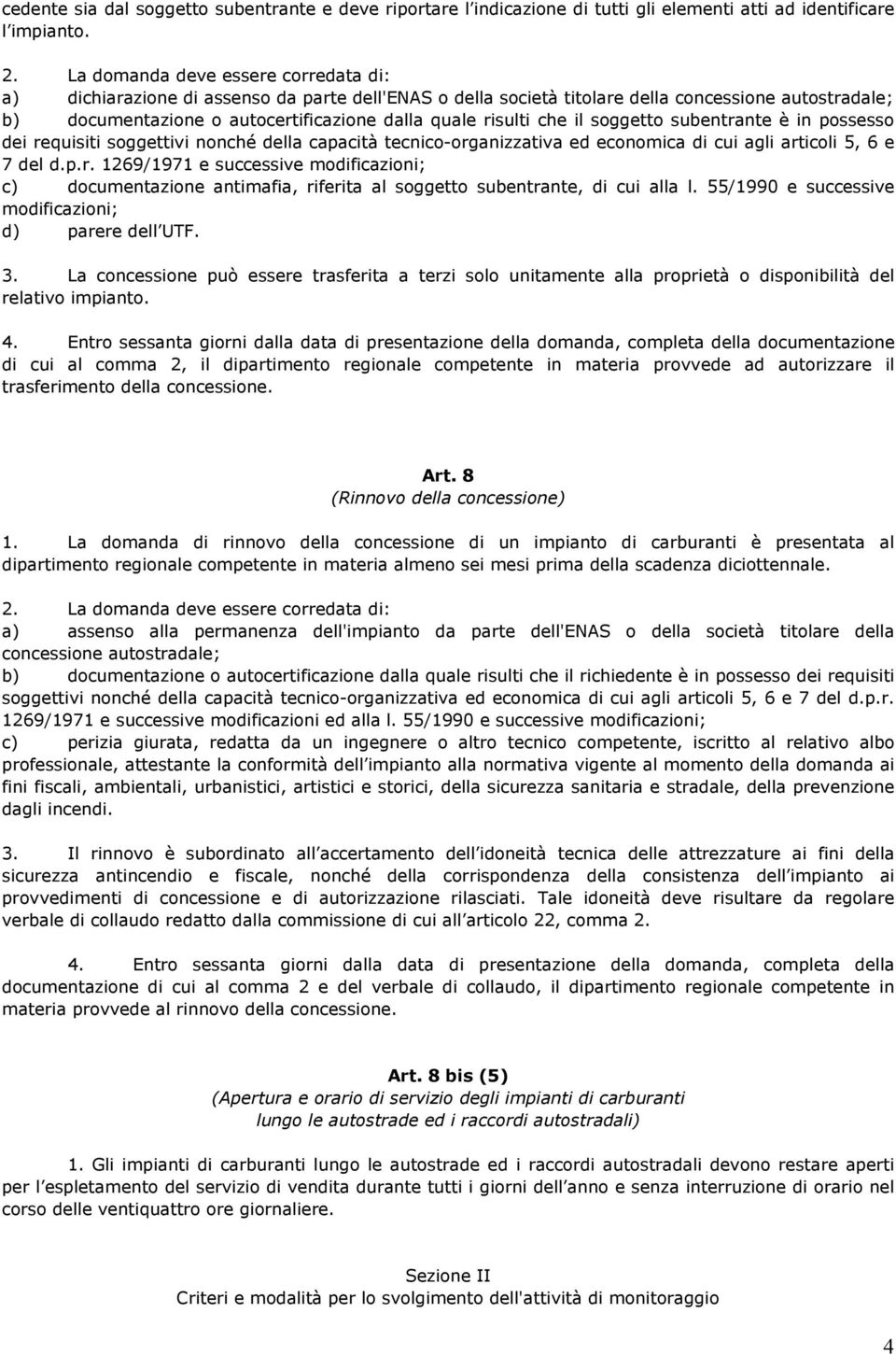 che il soggetto subentrante è in possesso dei requisiti soggettivi nonché della capacità tecnico-organizzativa ed economica di cui agli articoli 5, 6 e 7 del d.p.r. 1269/1971 e successive modificazioni; c) documentazione antimafia, riferita al soggetto subentrante, di cui alla l.