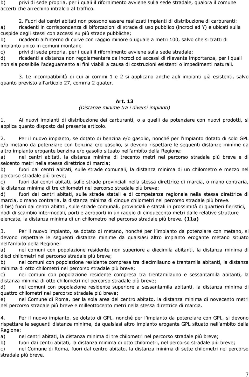 cuspide degli stessi con accessi su più strade pubbliche; b) ricadenti all interno di curve con raggio minore o uguale a metri 100, salvo che si tratti di impianto unico in comuni montani; c) privi