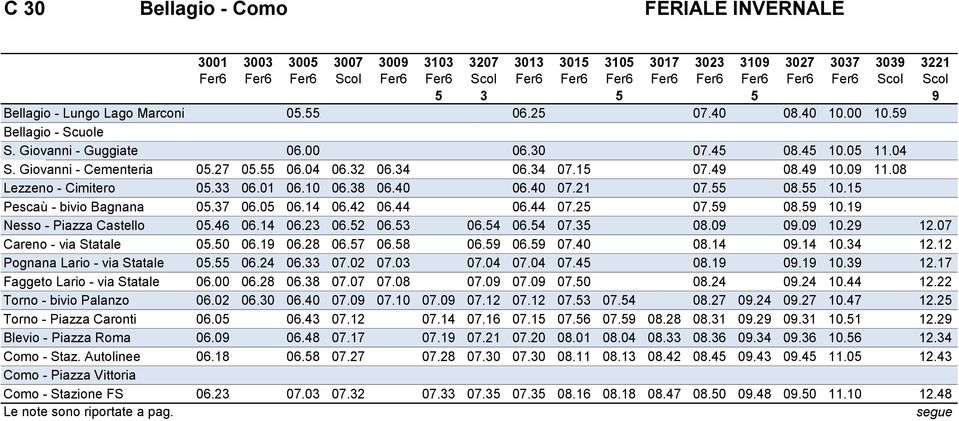 55 06.04 06.32 06.34 06.34 07.15 07.49 08.49 10.09 11.08 Lezzeno - Cimitero 05.33 06.01 06.10 06.38 06.40 06.40 07.21 07.55 08.55 10.15 Pescaù - bivio Bagnana 05.37 06.05 06.14 06.42 06.44 06.44 07.
