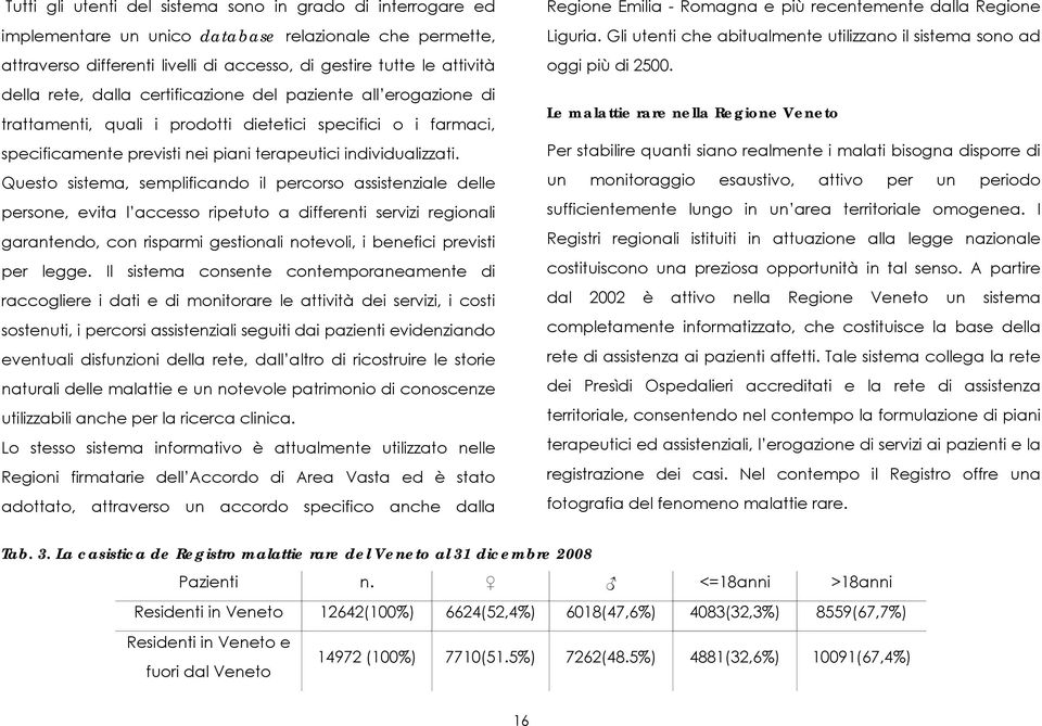 Questo sistema, semplificando il percorso assistenziale delle persone, evita l accesso ripetuto a differenti servizi regionali garantendo, con risparmi gestionali notevoli, i benefici previsti per