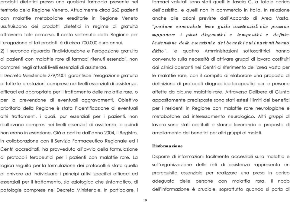 Il costo sostenuto dalla Regione per l erogazione di tali prodotti è di circa 700.000 euro annui.