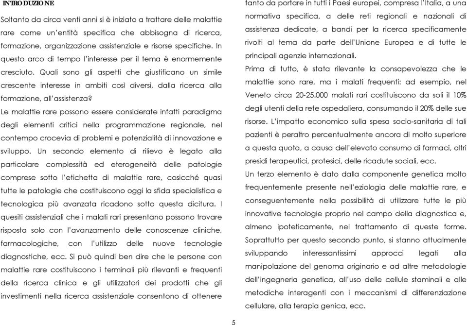 Quali sono gli aspetti che giustificano un simile crescente interesse in ambiti così diversi, dalla ricerca alla formazione, all assistenza?