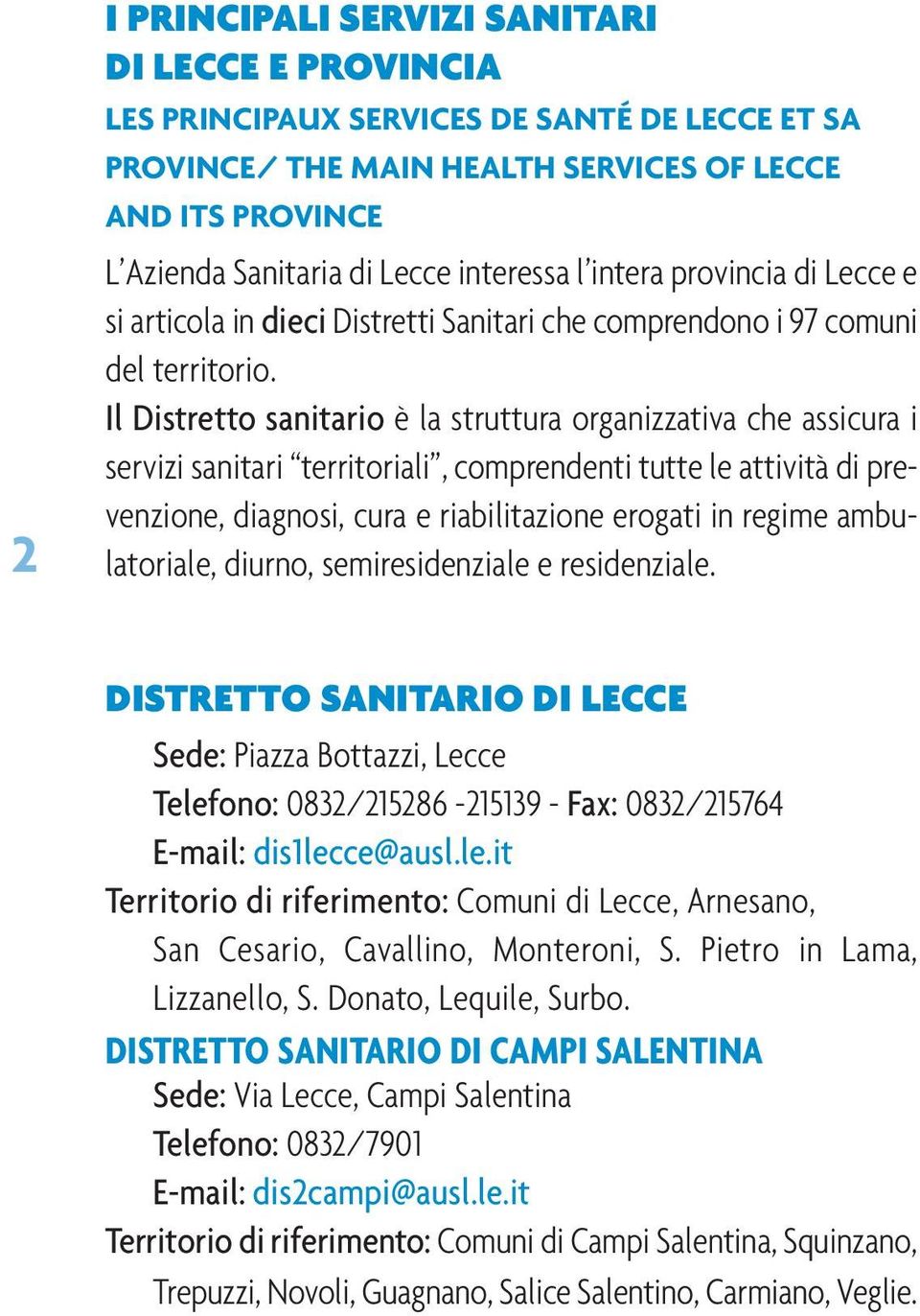 Il Distretto sanitario è la struttura organizzativa che assicura i servizi sanitari territoriali, comprendenti tutte le attività di prevenzione, diagnosi, cura e riabilitazione erogati in regime