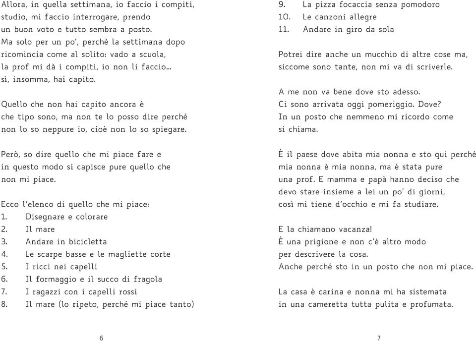 Quello che non hai capito ancora è che tipo sono, ma non te lo posso dire perché non lo so neppure io, cioè non lo so spiegare. 9. La pizza focaccia senza pomodoro 10. Le canzoni allegre 11.