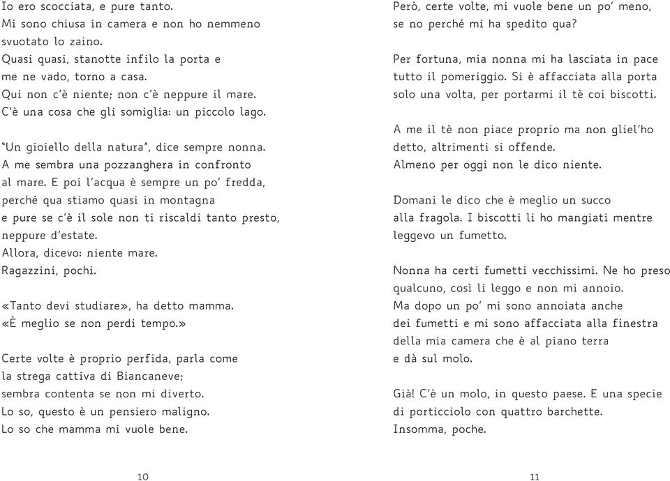 E poi l acqua è sempre un po fredda, perché qua stiamo quasi in montagna e pure se c è il sole non ti riscaldi tanto presto, neppure d estate. Allora, dicevo: niente mare. Ragazzini, pochi.