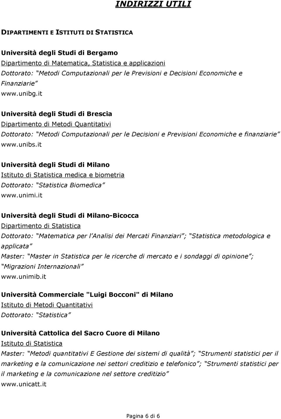it Università degli Studi di Brescia Dipartimento di Metodi Quantitativi Dottorato: Metodi Computazionali per le Decisioni e Previsioni Economiche e finanziarie www.unibs.