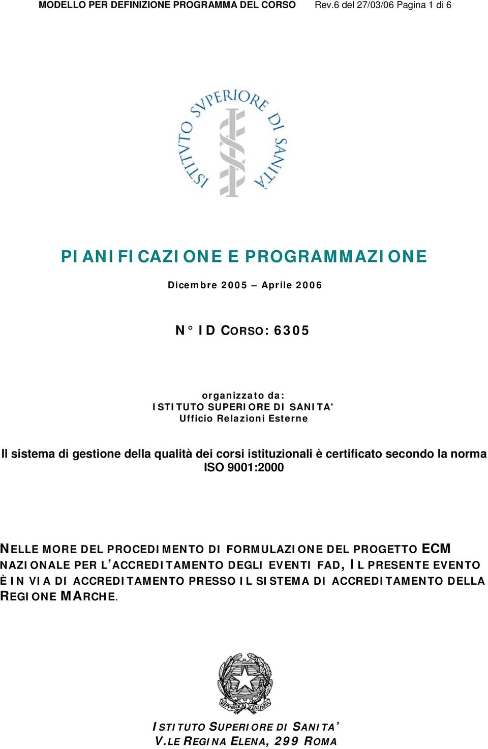 Ufficio Relazioni Esterne Il sistema di gestione della qualità dei corsi istituzionali è certificato secondo la norma ISO 9001:2000 NELLE MORE DEL