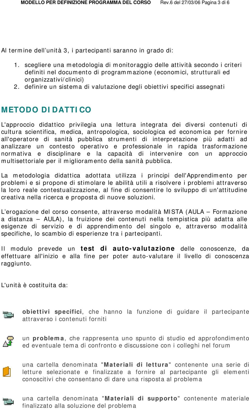 definire un sistema di valutazione degli obiettivi specifici assegnati METODO DIDATTICO L'approccio didattico privilegia una lettura integrata dei diversi contenuti di cultura scientifica, medica,