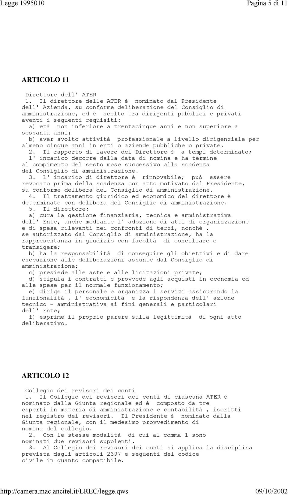 a) età non inferiore a trentacinque anni e non superiore a sessanta anni; b) aver svolto attività professionale a livello dirigenziale per almeno cinque anni in enti o aziende pubbliche o private. 2.