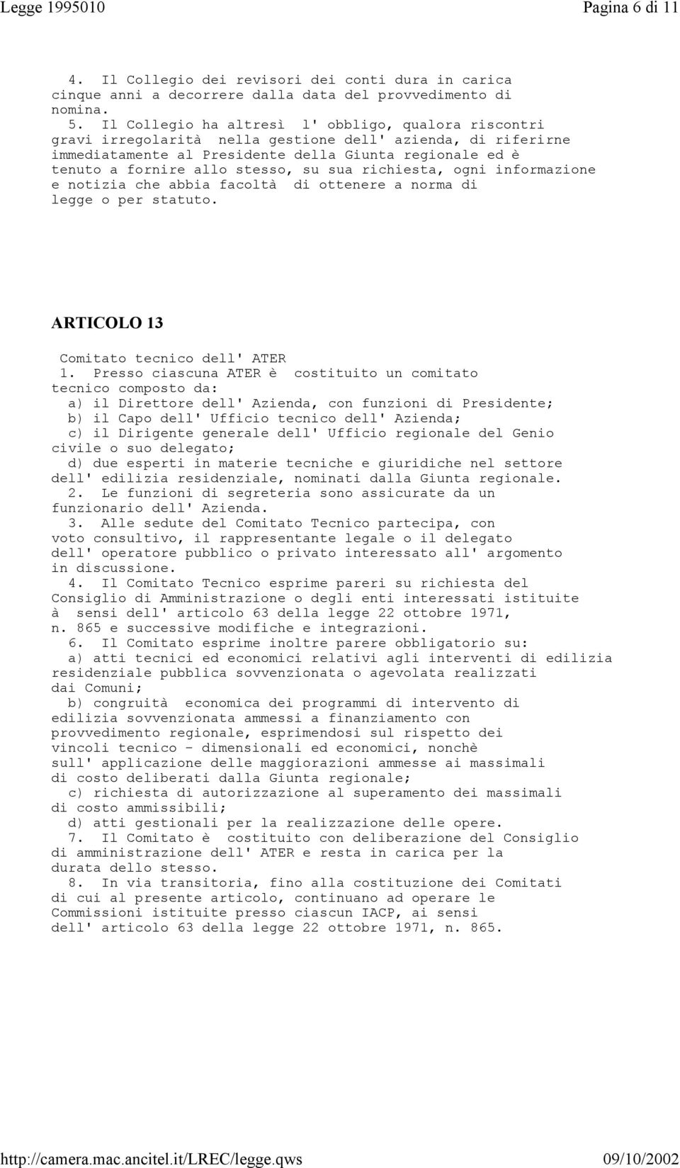 stesso, su sua richiesta, ogni informazione e notizia che abbia facoltà di ottenere a norma di legge o per statuto. ARTICOLO 13 Comitato tecnico dell' ATER 1.