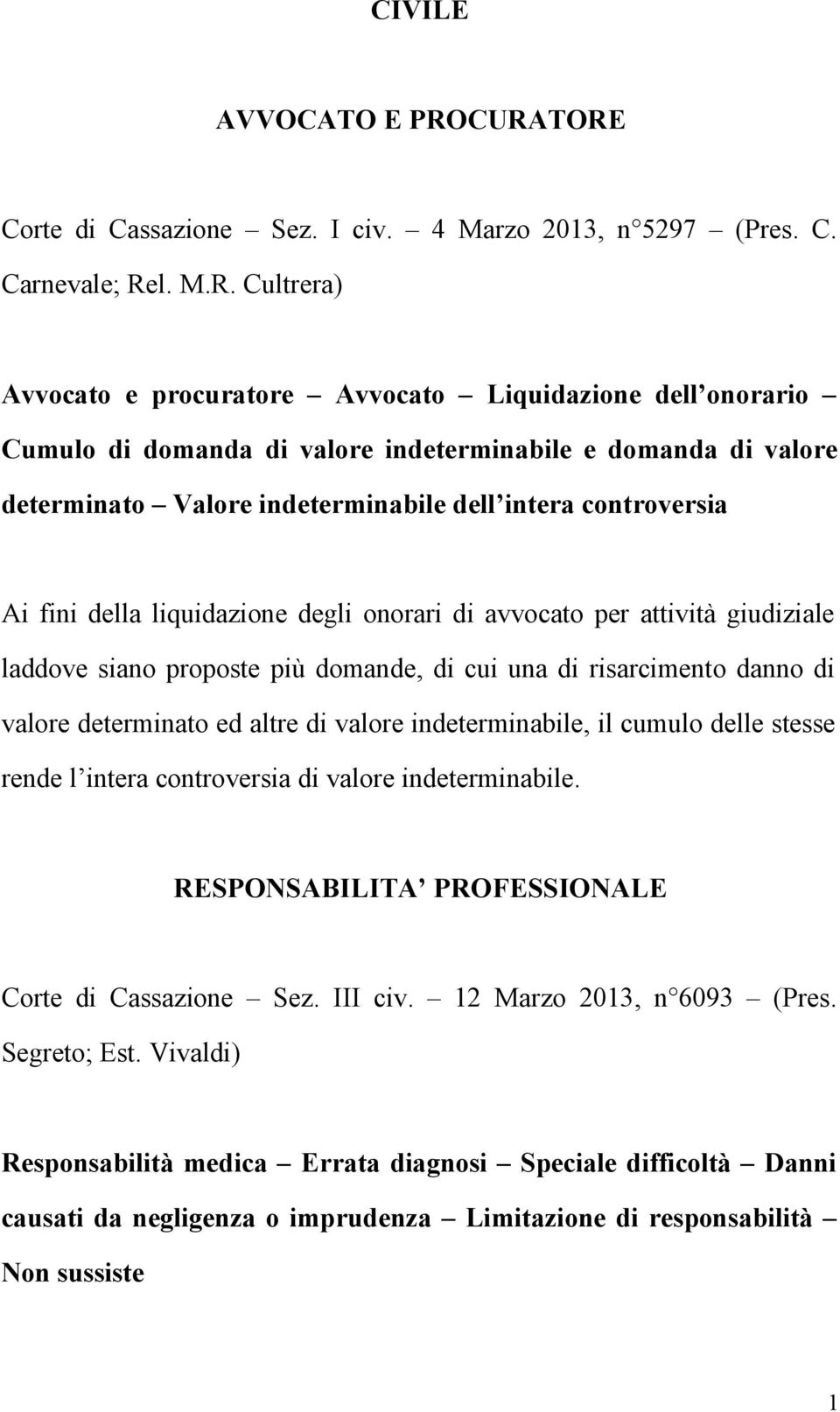 indeterminabile e domanda di valore determinato Valore indeterminabile dell intera controversia Ai fini della liquidazione degli onorari di avvocato per attività giudiziale laddove siano proposte più