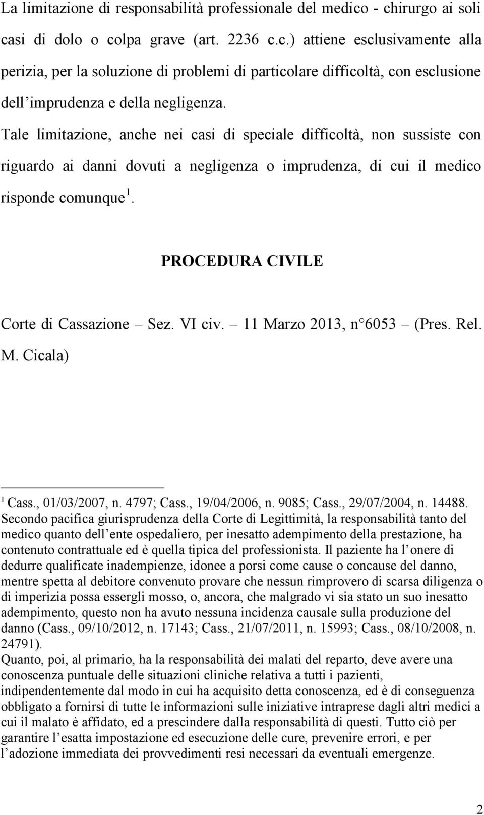 Tale limitazione, anche nei casi di speciale difficoltà, non sussiste con riguardo ai danni dovuti a negligenza o imprudenza, di cui il medico risponde comunque 1.