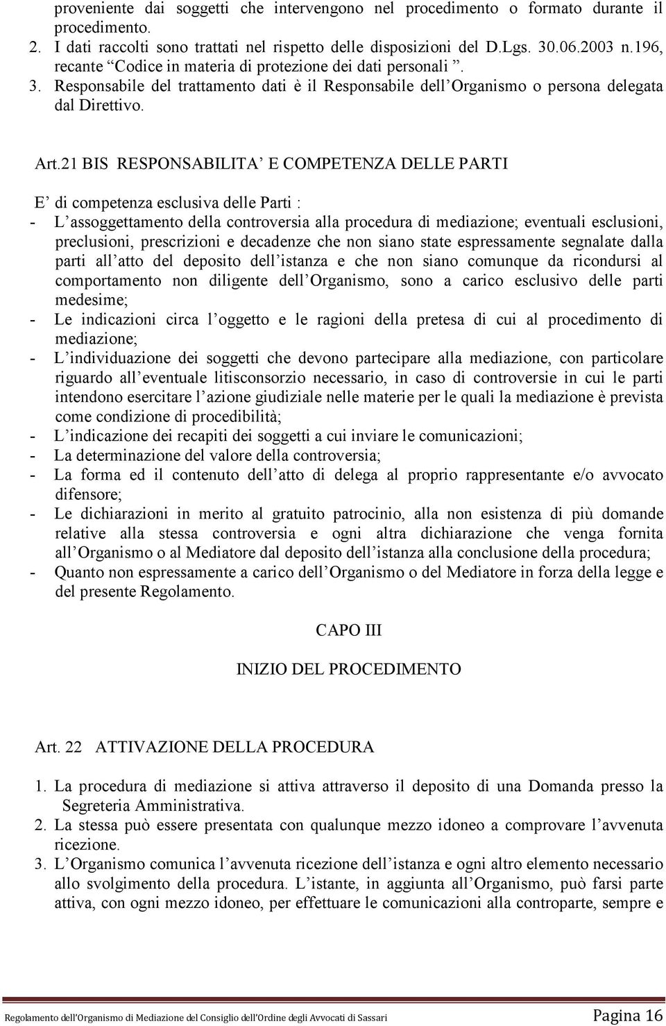 21 BIS RESPONSABILITA E COMPETENZA DELLE PARTI E di competenza esclusiva delle Parti : - L assoggettamento della controversia alla procedura di mediazione; eventuali esclusioni, preclusioni,