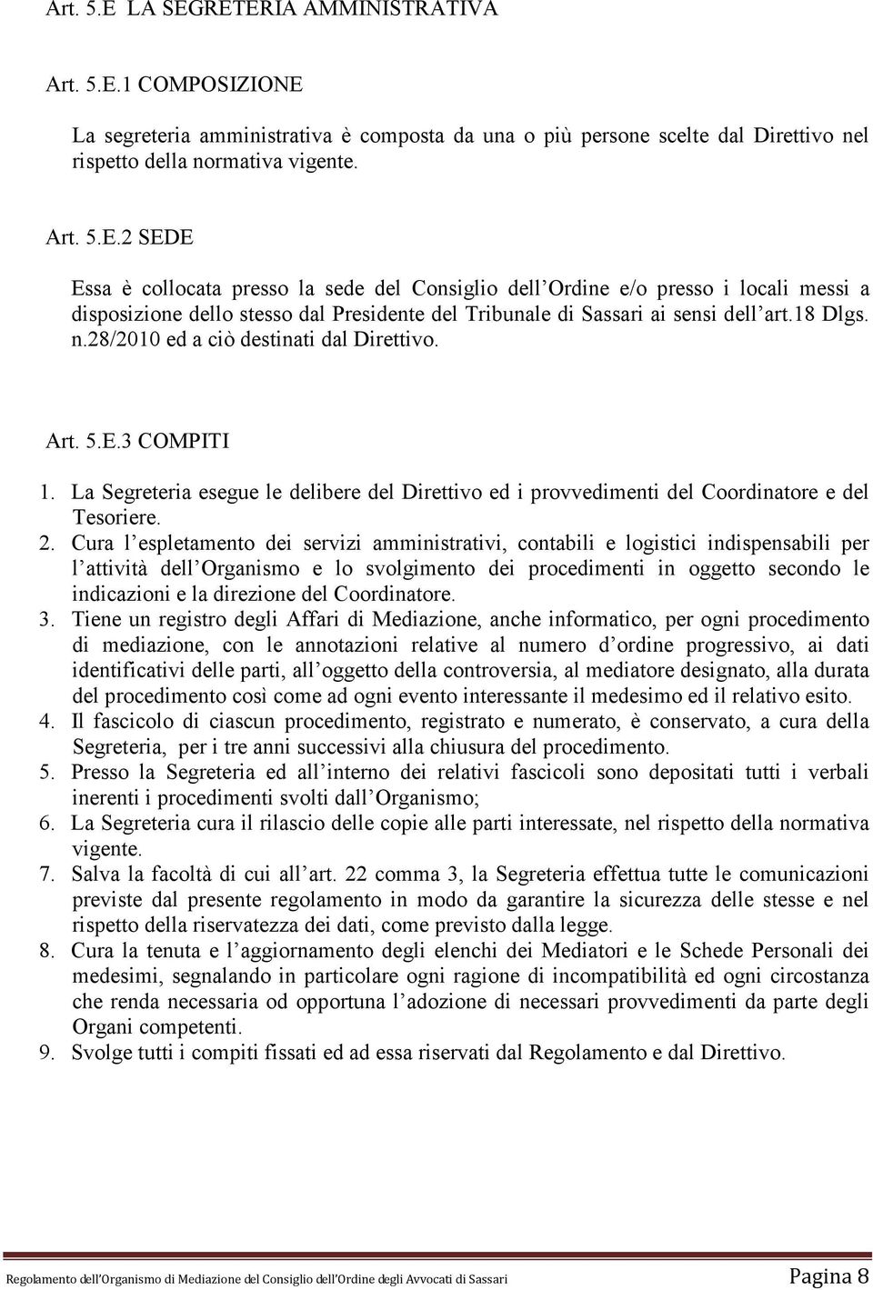 Cura l espletamento dei servizi amministrativi, contabili e logistici indispensabili per l attività dell Organismo e lo svolgimento dei procedimenti in oggetto secondo le indicazioni e la direzione