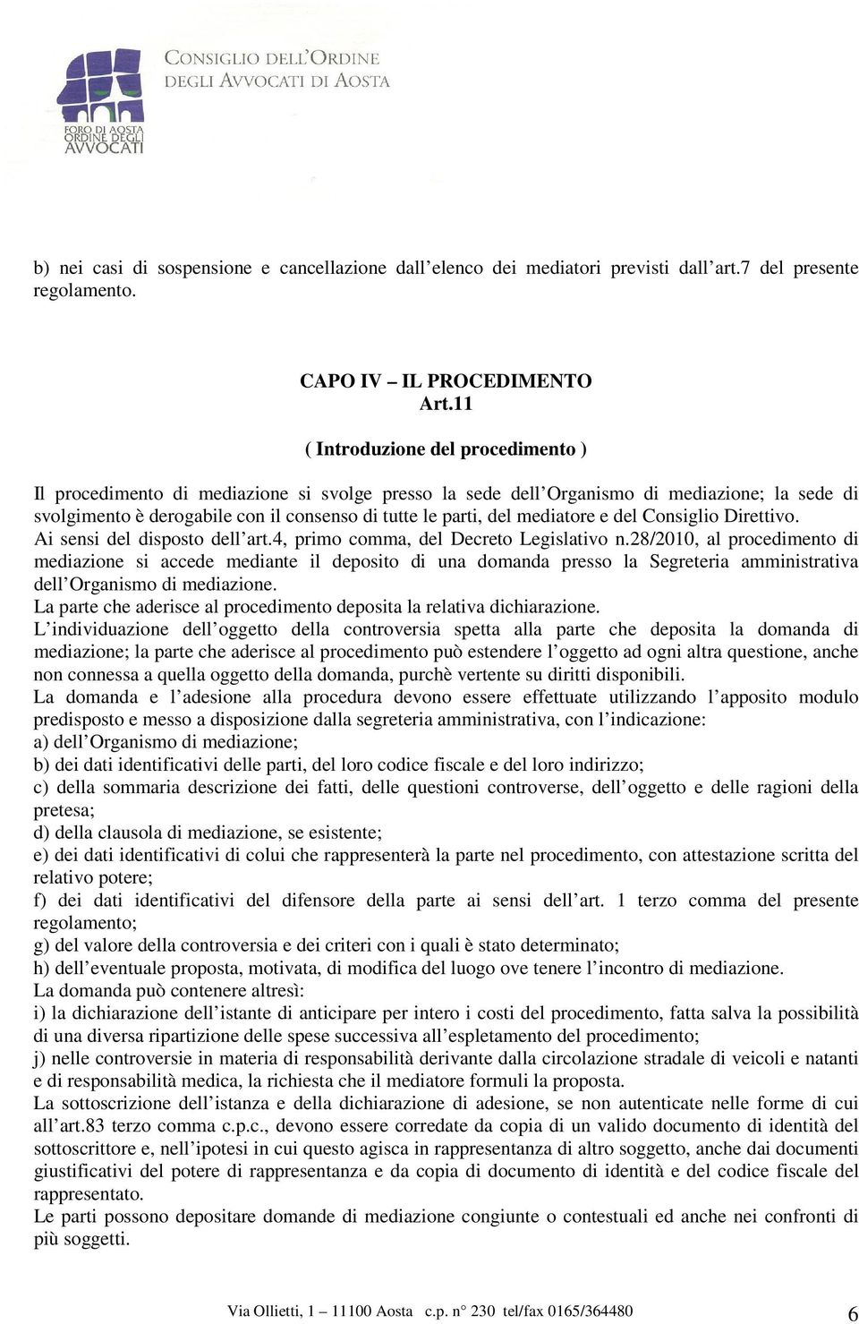 mediatore e del Consiglio Direttivo. Ai sensi del disposto dell art.4, primo comma, del Decreto Legislativo n.