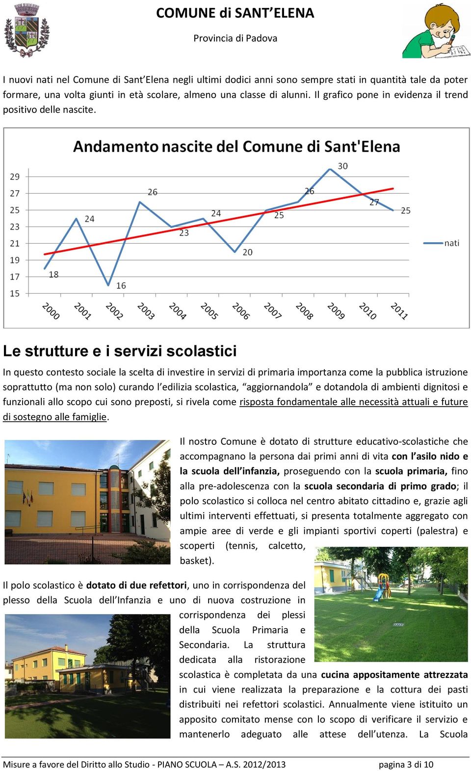 Le strutture e i servizi scolastici In questo contesto sociale la scelta di investire in servizi di primaria importanza come la pubblica istruzione soprattutto (ma non solo) curando l edilizia