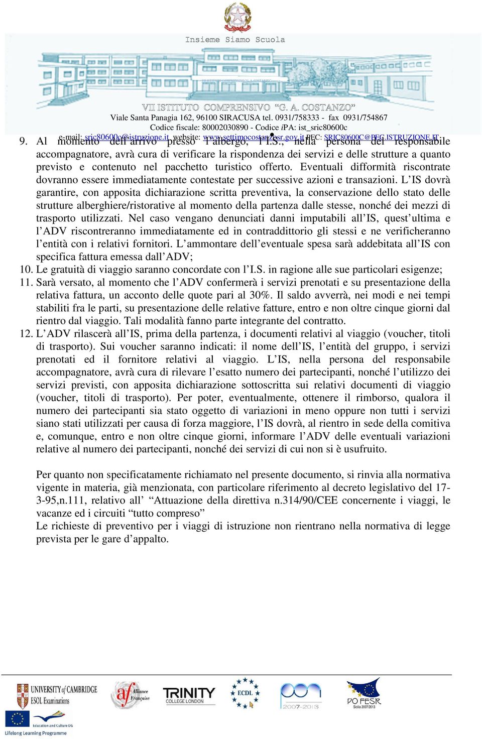 Eventuali difformità riscontrate dovranno essere immediatamente contestate per successive azioni e transazioni.