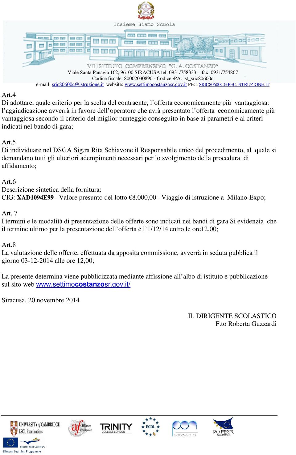 più vantaggiosa secondo il criterio del miglior punteggio conseguito in base ai parametri e ai criteri indicati nel bando di gara; Art.5 Di individuare nel DSGA Sig.