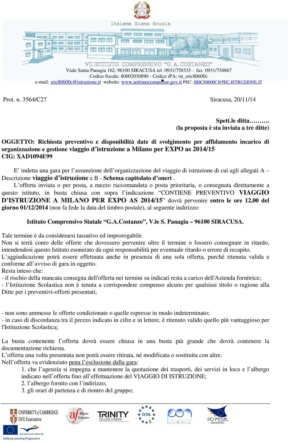 as 2014/15 CIG: XAD1094E99 E indetta una gara per l assunzione dell organizzazione del viaggio di istruzione di cui agli allegati A Descrizione viaggio d istruzione e B - Schema capitolato d oneri.