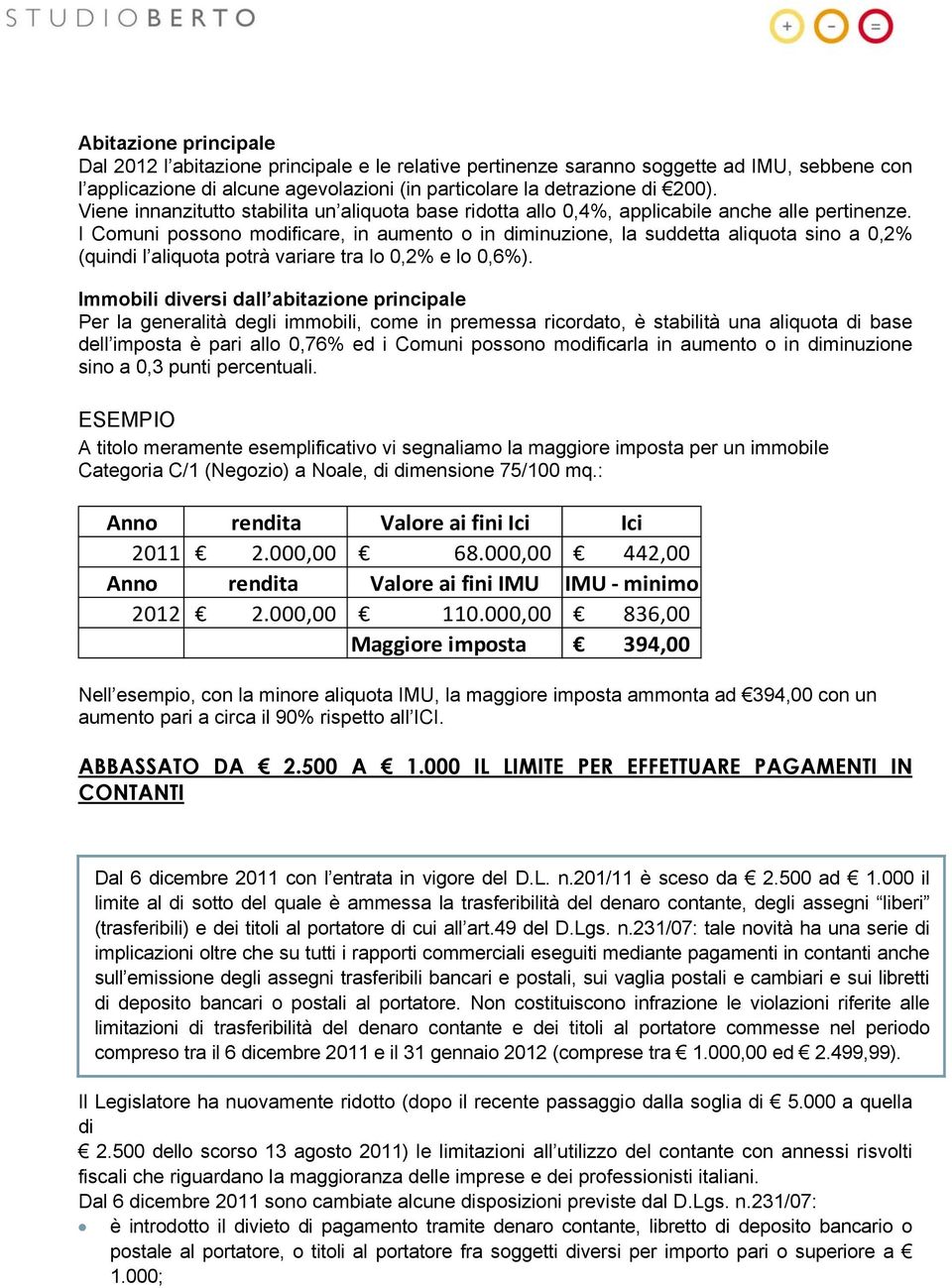 I Comuni possono modificare, in aumento o in diminuzione, la suddetta aliquota sino a 0,2% (quindi l aliquota potrà variare tra lo 0,2% e lo 0,6%).