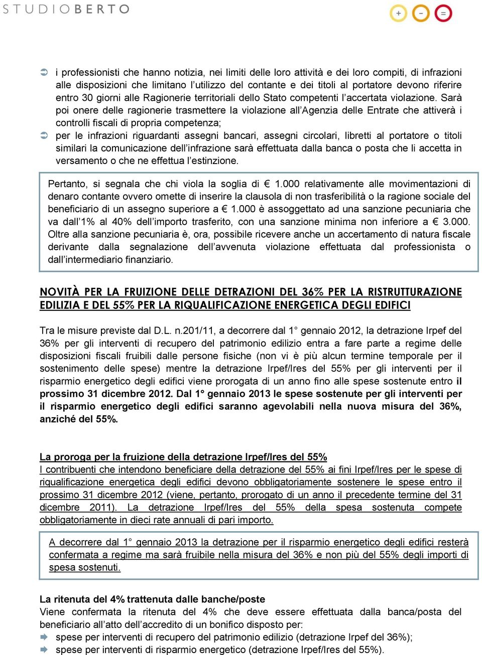 Sarà poi onere delle ragionerie trasmettere la violazione all Agenzia delle Entrate che attiverà i controlli fiscali di propria competenza; per le infrazioni riguardanti assegni bancari, assegni