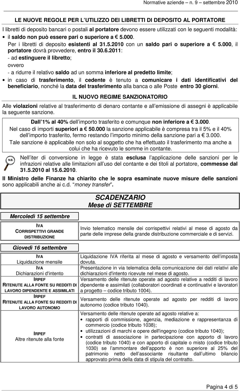 2011: - ad estinguere il libretto; ovvero - a ridurre il relativo saldo ad un somma inferiore al predetto limite; in caso di trasferimento, il cedente è tenuto a comunicare i dati identificativi del