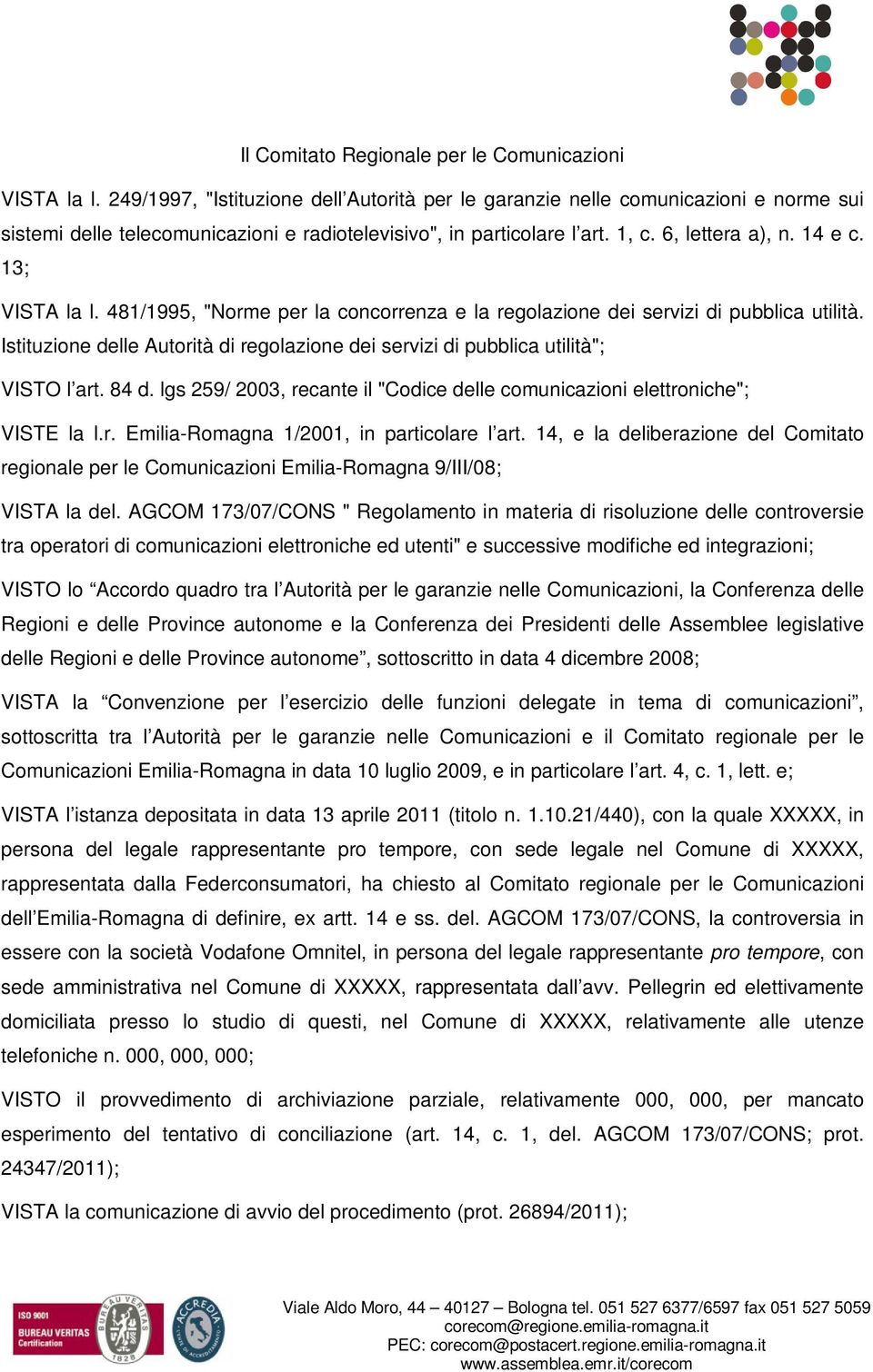 13; VISTA la l. 481/1995, "Norme per la concorrenza e la regolazione dei servizi di pubblica utilità. Istituzione delle Autorità di regolazione dei servizi di pubblica utilità"; VISTO l art. 84 d.