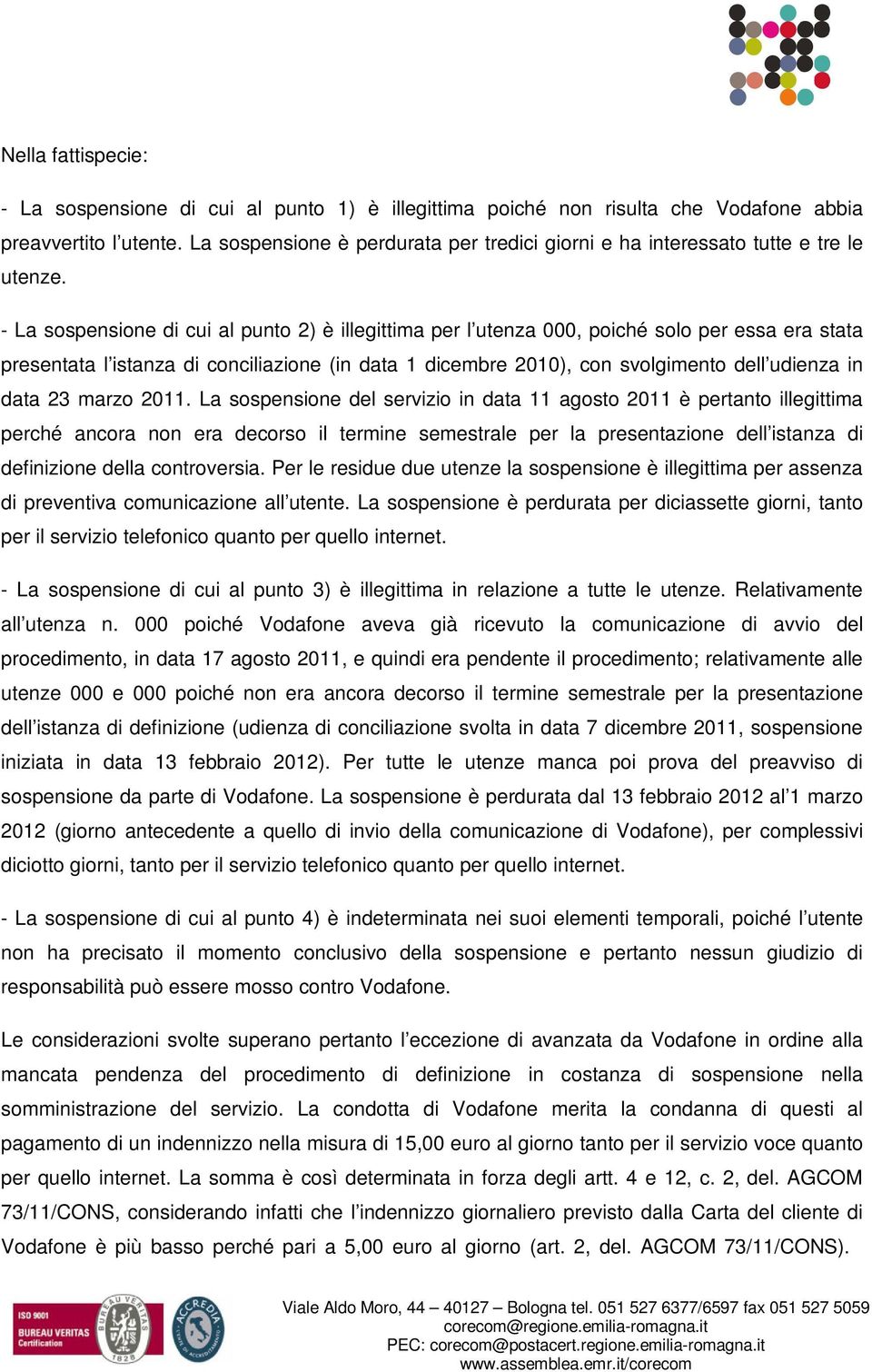 - La sospensione di cui al punto 2) è illegittima per l utenza 000, poiché solo per essa era stata presentata l istanza di conciliazione (in data 1 dicembre 2010), con svolgimento dell udienza in