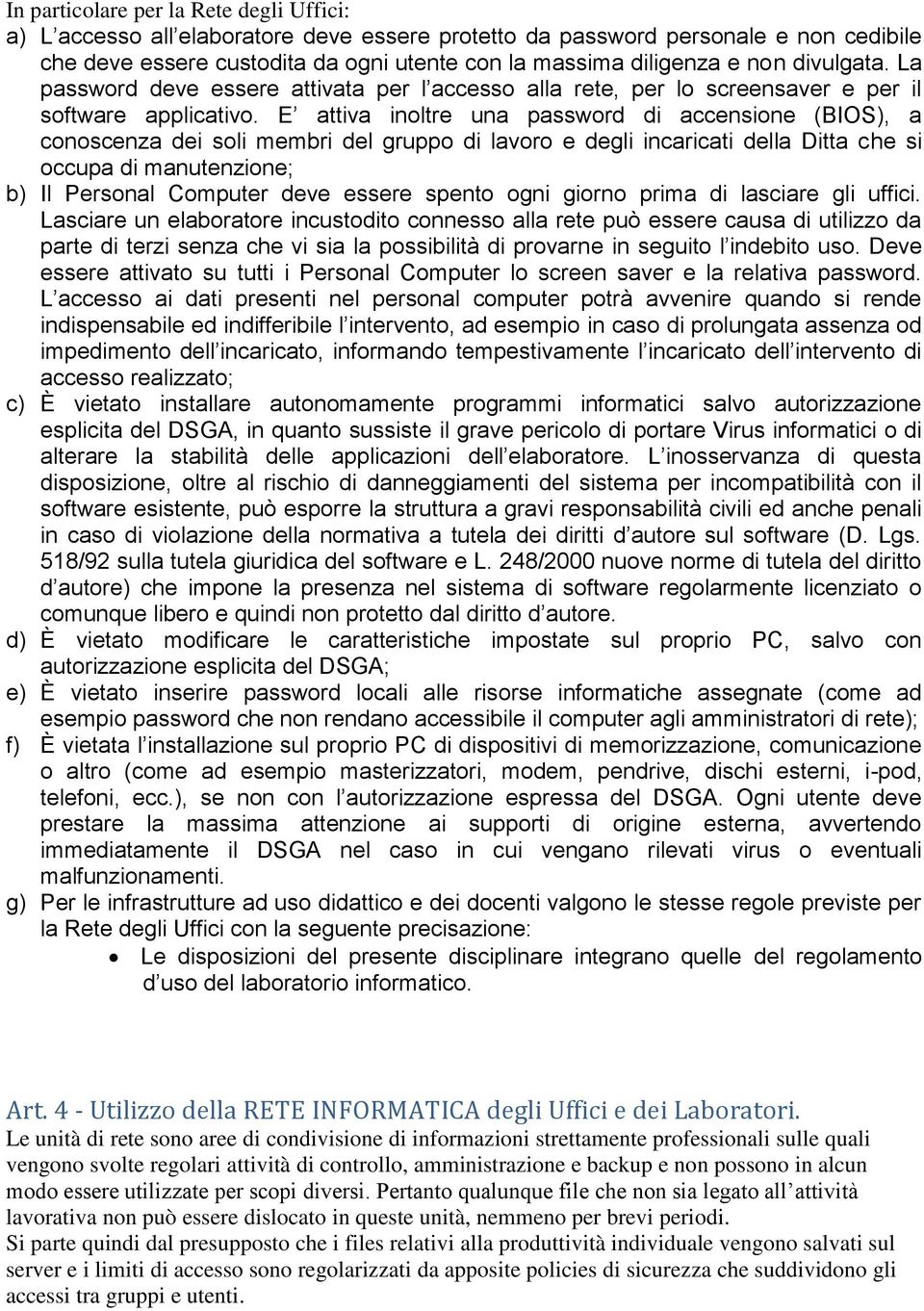 E attiva inoltre una password di accensione (BIOS), a conoscenza dei soli membri del gruppo di lavoro e degli incaricati della Ditta che si occupa di manutenzione; b) Il Personal Computer deve essere