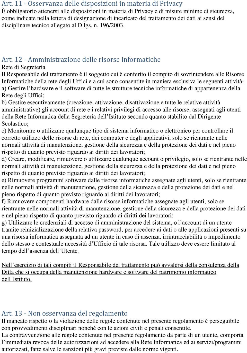 12 - Amministrazione delle risorse informatiche Rete di Segreteria Il Responsabile del trattamento è il soggetto cui è conferito il compito di sovrintendere alle Risorse Informatiche della rete degli