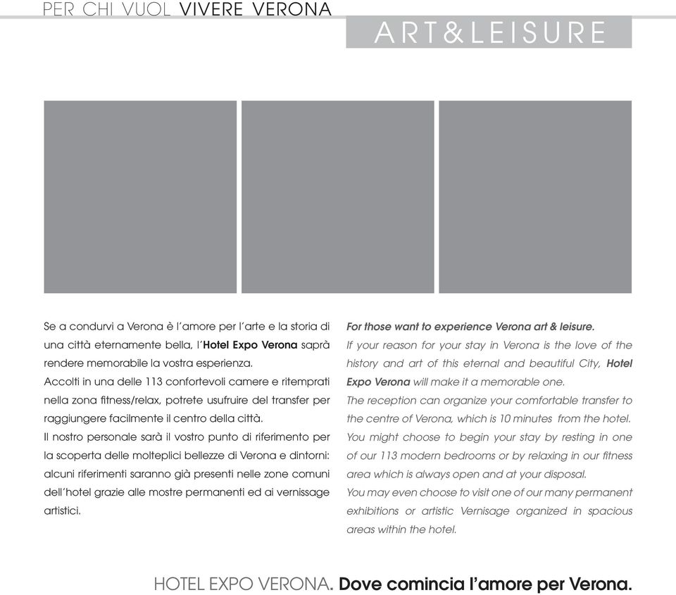 Il nostro personale sarà il vostro punto di riferimento per la scoperta delle molteplici bellezze di Verona e dintorni: alcuni riferimenti saranno già presenti nelle zone comuni dell hotel grazie