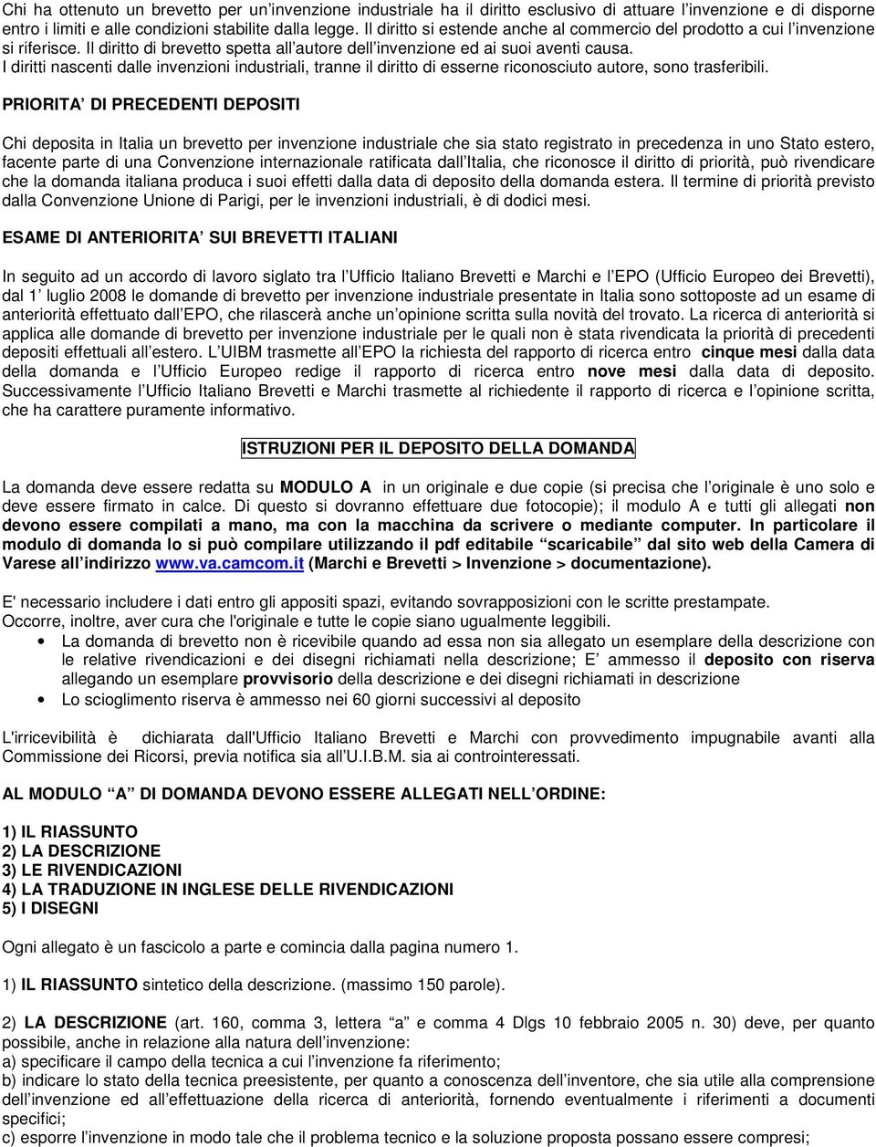 I diritti nascenti dalle invenzioni industriali, tranne il diritto di esserne riconosciuto autore, sono trasferibili.