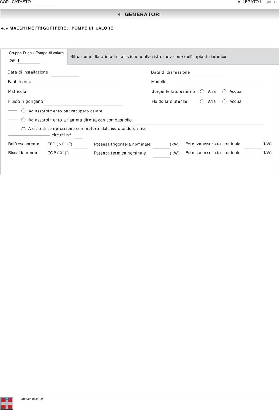 di installazione Fabbricante Matricola Fluido frigorigeno Data di dismissione Modello Sorgente lato esterno Aria Acqua Fluido lato utenze Aria Acqua Ad assorbimento