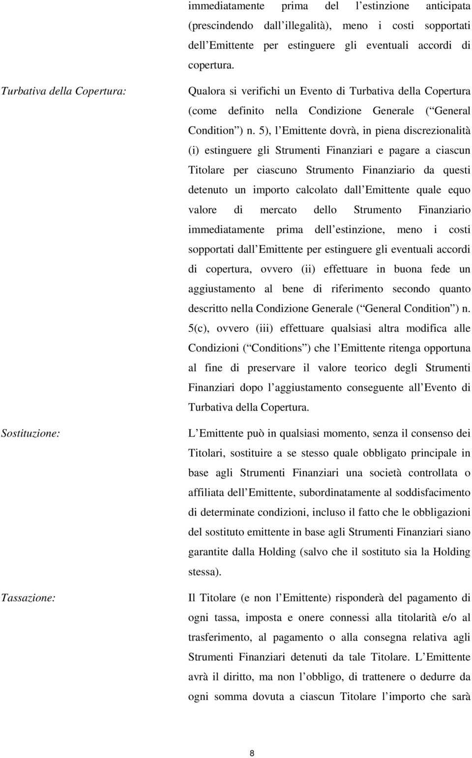 5), l Emittente dovrà, in piena discrezionalità (i) estinguere gli Strumenti Finanziari e pagare a ciascun Titolare per ciascuno Strumento Finanziario da questi detenuto un importo calcolato dall