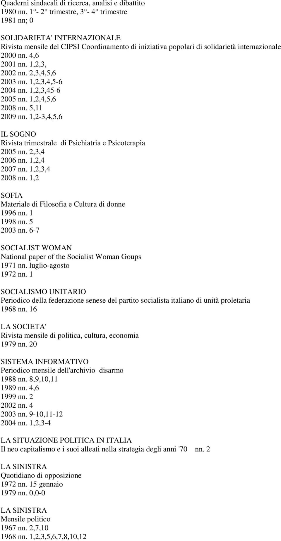 2,3,4,5,6 2003 nn. 1,2,3,4,5-6 2004 nn. 1,2,3,45-6 2005 nn. 1,2,4,5,6 2008 nn. 5,11 2009 nn. 1,2-3,4,5,6 IL SOGNO Rivista trimestrale di Psichiatria e Psicoterapia 2005 nn. 2,3,4 2006 nn.