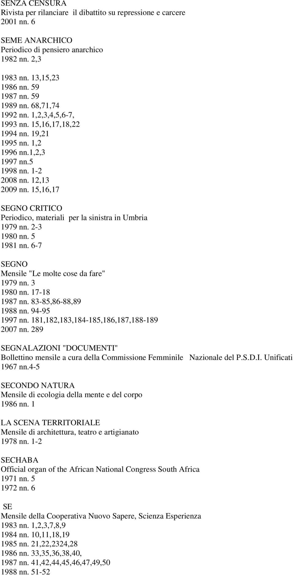 15,16,17 SEGNO CRITICO Periodico, materiali per la sinistra in Umbria 1979 nn. 2-3 1980 nn. 5 1981 nn. 6-7 SEGNO Mensile "Le molte cose da fare" 1979 nn. 3 1980 nn. 17-18 1987 nn.