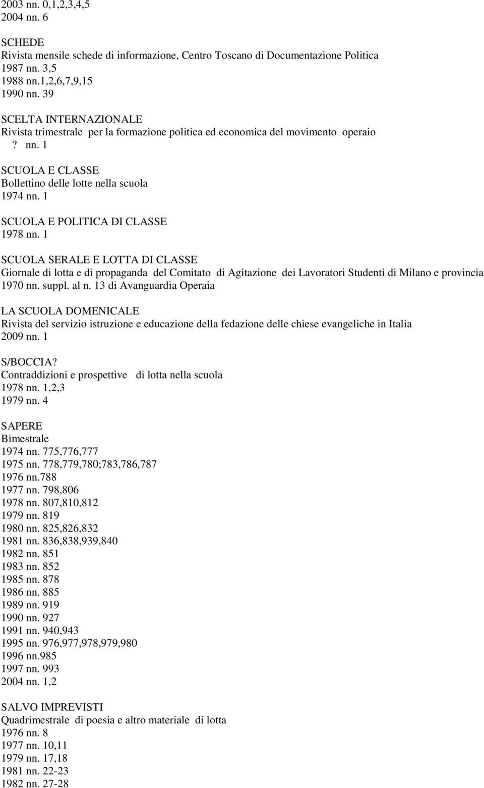 1 SCUOLA E POLITICA DI CLASSE 1978 nn. 1 SCUOLA SERALE E LOTTA DI CLASSE Giornale di lotta e di propaganda del Comitato di Agitazione dei Lavoratori Studenti di Milano e provincia 1970 nn. suppl.